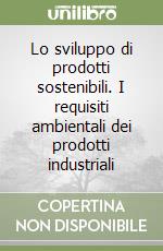 Lo sviluppo di prodotti sostenibili. I requisiti ambientali dei prodotti industriali libro