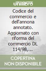 Codice del commercio e dell'annona annotato. Aggiornato con riforma del commercio DL 114/98, circolare 25 marzo 1999, n. 3463 libro