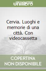 Cervia. Luoghi e memorie di una città. Con videocassetta