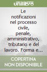 Le notificazioni nel processo civile, penale, amministrativo, tributario e del lavoro. Forma e vizi della notifica libro