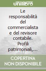 Le responsabilità del commercialista e del revisore contabile. Profili patrimoniali, penali, tributari, professionali