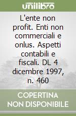 L'ente non profit. Enti non commerciali e onlus. Aspetti contabili e fiscali. DL 4 dicembre 1997, n. 460