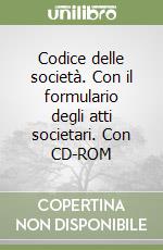 Codice delle società. Con il formulario degli atti societari. Con CD-ROM libro