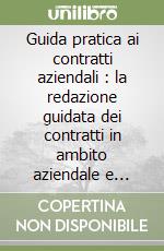 Guida pratica ai contratti aziendali : la redazione guidata dei contratti in ambito aziendale e nella pratica professionale. CD-ROM libro