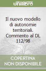Il nuovo modello di autonomie territoriali. Commento al DL 112/98 libro