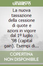 La nuova tassazione della cessione di quote e azioni in vigore dal 1º luglio '98 (capital gain). Esempi di tassazione ordinaria e di affrancamento libro