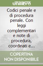 Codici penale e di procedura penale. Con leggi complementari e note di procedura, coordinati e annotati libro