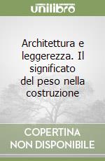 Architettura e leggerezza. Il significato del peso nella costruzione libro
