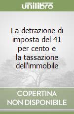 La detrazione di imposta del 41 per cento e la tassazione dell'immobile