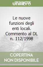 Le nuove funzioni degli enti locali. Commento al DL n. 112/1998 libro