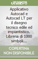 Applicativo Autocad e Autocad LT per il disegno tecnico edile ed impiantistico. Libreria di 1000 simboli «Pronti all'uso»... Con floppy disk