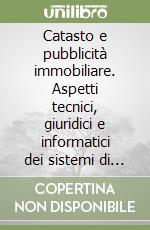 Catasto e pubblicità immobiliare. Aspetti tecnici, giuridici e informatici dei sistemi di inventariazione e di conservazione dei registri immobiliari in Italia libro
