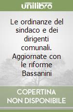 Le ordinanze del sindaco e dei dirigenti comunali. Aggiornate con le riforme Bassanini