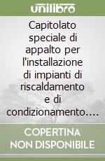 Capitolato speciale di appalto per l'installazione di impianti di riscaldamento e di condizionamento. Aggiornato con la Legge 18 novembre 1998, n. 415 libro