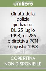 Gli atti della polizia giudiziaria. DL 25 luglio 1998, n. 286 e direttiva PCM 6 agosto 1998 libro