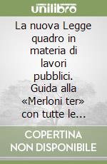 La nuova Legge quadro in materia di lavori pubblici. Guida alla «Merloni ter» con tutte le principali disposizioni normative collegate libro