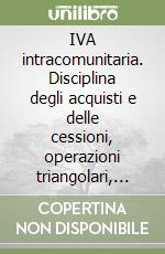 IVA intracomunitaria. Disciplina degli acquisti e delle cessioni, operazioni triangolari, depositi doganali, prestazioni di servizi, regimi speciali, euro libro