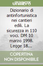 Dizionario di antinfortunistica nei cantieri edili. La sicurezza in 110 voci. DM 10 marzo 1998. Legge 18 novembre 1998, n. 415 libro