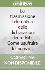 La trasmissione telematica delle dichiarazioni dei redditi. Come usufruire del nuovo servizio predisposto dal Ministero delle finanze, i servizi informativi... libro