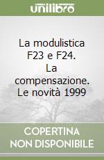 La modulistica F23 e F24. La compensazione. Le novità 1999 libro