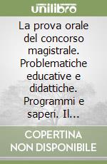 La prova orale del concorso magistrale. Problematiche educative e didattiche. Programmi e saperi. Il processo di apprendimento. Ordinamento scuola elementare libro