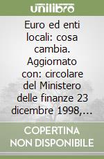 Euro ed enti locali: cosa cambia. Aggiornato con: circolare del Ministero delle finanze 23 dicembre 1998, n. 291/E, DPR 21 gennaio 1999, n. 22 libro