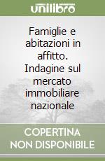 Famiglie e abitazioni in affitto. Indagine sul mercato immobiliare nazionale libro