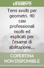 Temi svolti per geometri. 40 casi professionali risolti ed esplicati per l'esame di abilitazione alla libera professione e i concorsi pubblici libro