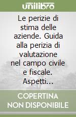 Le perizie di stima delle aziende. Guida alla perizia di valutazione nel campo civile e fiscale. Aspetti operativi, formulario, giurisprudenza libro