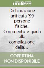 Dichiarazione unificata '99 persone fisiche. Commento e guida alla compilazione della dichiarazione: redditi, IVA, Irap, sostituto d'imposta libro