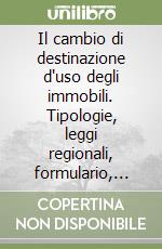 Il cambio di destinazione d'uso degli immobili. Tipologie, leggi regionali, formulario, giurisprudenza libro