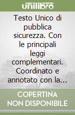 Testo Unico di pubblica sicurezza. Con le principali leggi complementari. Coordinato e annotato con la giurisprudenza libro