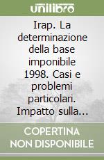 Irap. La determinazione della base imponibile 1998. Casi e problemi particolari. Impatto sulla contabilità e il bilancio libro