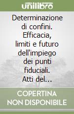 Determinazione di confini. Efficacia, limiti e futuro dell'impiego dei punti fiduciali. Atti del Convegno (Rimini, 5 dicembre 1997) libro