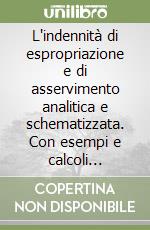 L'indennità di espropriazione e di asservimento analitica e schematizzata. Con esempi e calcoli esplicativi libro