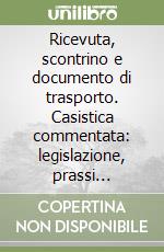 Ricevuta, scontrino e documento di trasporto. Casistica commentata: legislazione, prassi ministeriale, giurisprudenza, dottrina libro