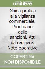 Guida pratica alla vigilanza commerciale. Prontuario delle sanzioni. Atti da redigere. Note operative libro