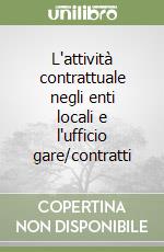 L'attività contrattuale negli enti locali e l'ufficio gare/contratti libro