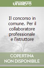 Il concorso in comune. Per il collaboratore professionale e l'istruttore libro