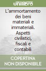 L'ammortamento dei beni materiali e immateriali. Aspetti civilistici, fiscali e contabili libro