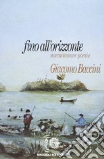 Fino all'orizzonte. Novantanove poesie