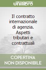 Il contratto internazionale di agenzia. Aspetti tributari e contrattuali libro