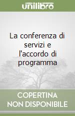 La conferenza di servizi e l'accordo di programma libro