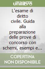 L'esame di diritto civile. Guida alla preparazione delle prove di concorso con schemi, esempi e quesiti libro