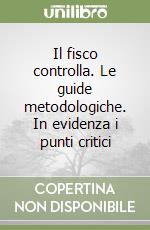 Il fisco controlla. Le guide metodologiche. In evidenza i punti critici libro