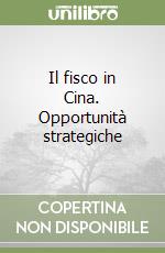 Il fisco in Cina. Opportunità strategiche libro