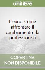 L'euro. Come affrontare il cambiamento da professionisti libro