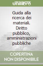 Guida alla ricerca dei materiali. Diritto pubblico, amministrazioni pubbliche libro