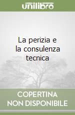 La perizia e la consulenza tecnica libro