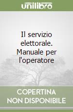 Il servizio elettorale. Manuale per l'operatore